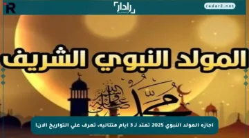 إجازة المولد النبوي 2025 تمتد لـ 3 أيام متتالية، تعرف على التواريخ الآن!